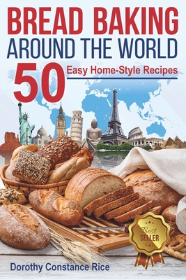 Bread Baking Around the World: 50 Easy Home-Style Recipes (A Culinary Odyssey by Aunt Rice)