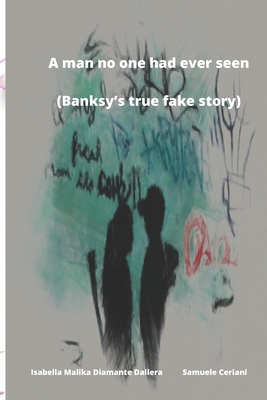 The man no one had ever seen (Banksy’s true fake story)