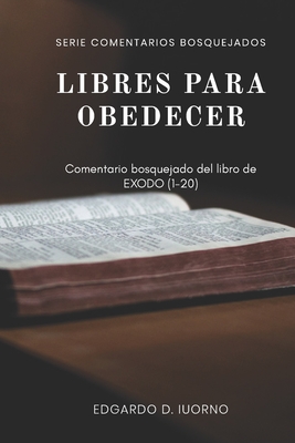 Libres para obedecer: Comentario bosquejado del libro de Éxodo 1-20 (Comentarios Bosquejados) (Spanish Edition)