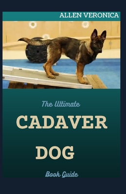 The Ultimate CADAVER DOG Book Guide: All You Needs To Know About All Breeds Of Dogs