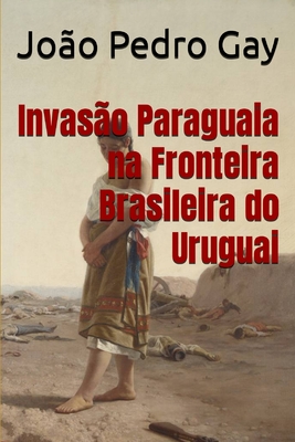 Invasão Paraguaia na Fronteira Brasileira do Uruguai (Portuguese Edition)