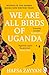 We Are All Birds Of Uganda