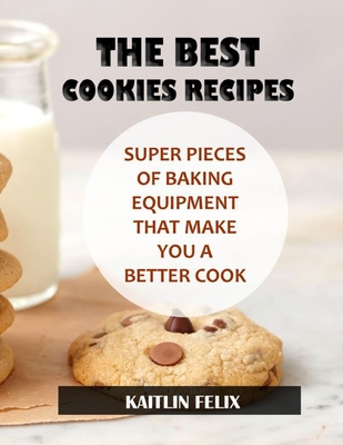 The Best Cookies Recipes: Super Pieces Of Baking Equipment That Make You A Better Cook