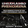 Unexplained Phenomena BOX SET: True Stories & Tales of the Creepy Paranormal Around Us (Scary Horror Stories Book 1)