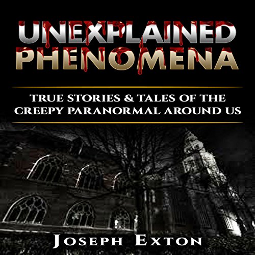 Read Unexplained Phenomena BOX SET: True Stories & Tales of the Creepy Paranormal Around Us (Scary Horror Stories Book 1)