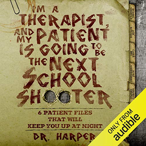 Read I'm a Therapist, and My Patient is Going to be the Next School Shooter: 6 Patient Files That Will Keep You Up At Night (Dr. Harper Therapy, #1)