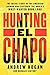Hunting El Chapo: The Thrilling Inside Story of the American Lawman Who Captured the World's Most-Wanted Drug Lord