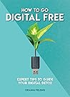 How to Go Digital Free: Expert Tips to Guide Your Digital Detox (How To Go... series)
