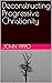 Deconstructing Progressive Christianity by John Piippo
