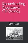 Deconstructing Progressive Christianity Deconstructing Progressive Christianity