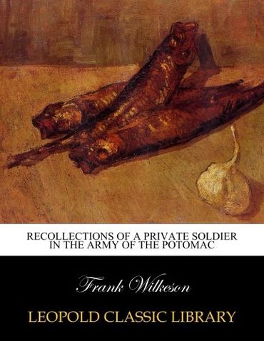 Recollections of a private soldier in the Army of the Potomac