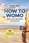 HOW TO WOMO: Camper, Van & Wohnmobil für Einsteiger - Planen, packen, durchstarten!