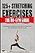 125+ Stretching Exercises: The No-Gym Guide: From beginner to advanced; to gain flexibility, staying young, and achieving meditation through Yoga