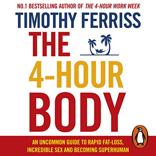 The 4-Hour Body: An Uncommon Guide to Rapid Fat-Loss, Incredible Sex, and Becoming Superhuman (Audiobook)