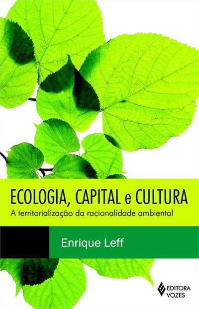Ecologia, Capital e Cultura: a territorialização da racionalidade ambiental