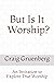 But Is It Worship?: An Invi...