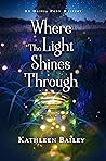 Where the Light Shines Through by Kathleen   Bailey