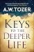 Keys to the Deeper Life by A.W. Tozer Keys to the Deeper Life by A.W. Tozer