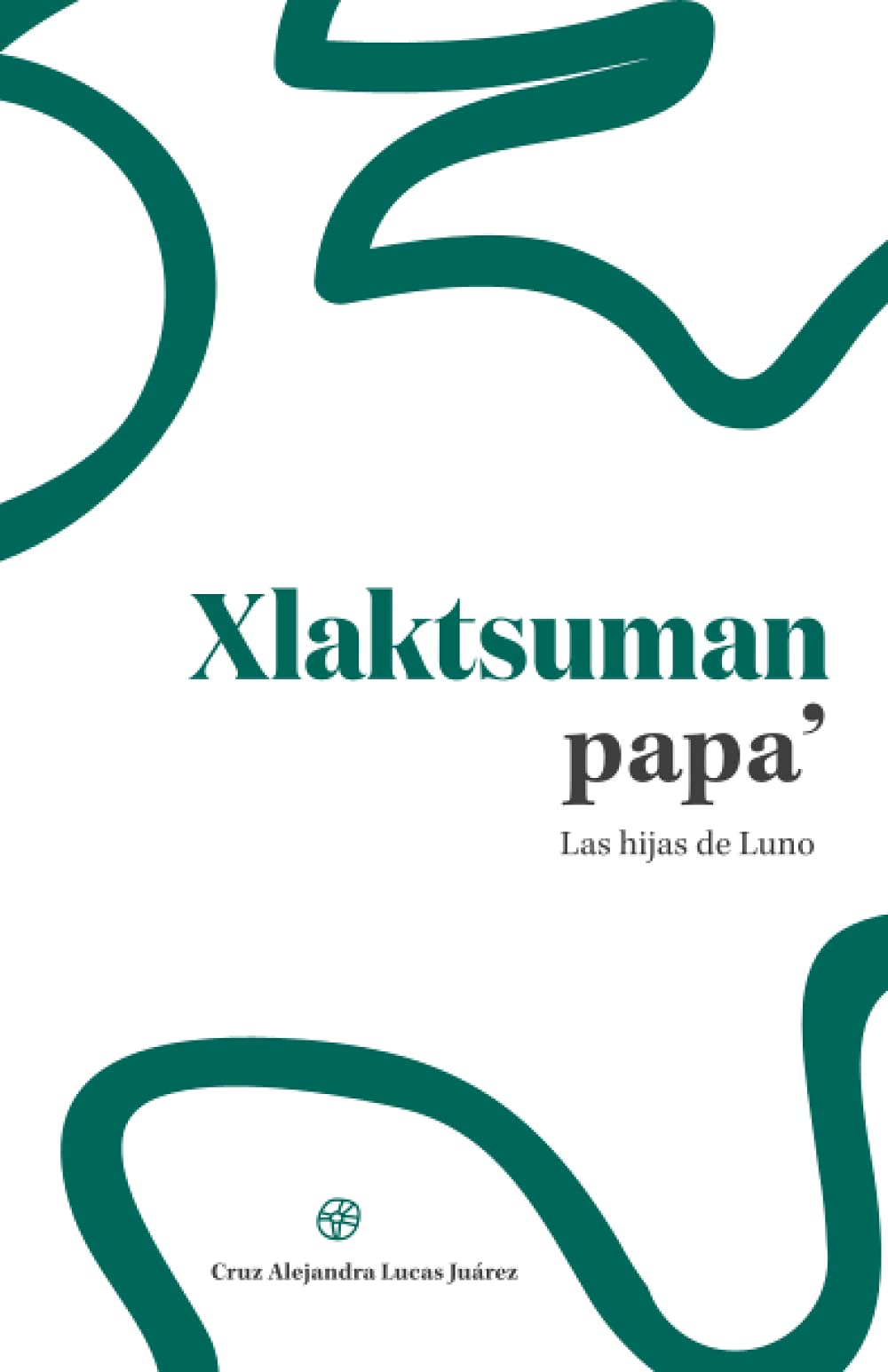 Xlaktsuman papa’ / Las hijas de Luno (Spanish Edition)