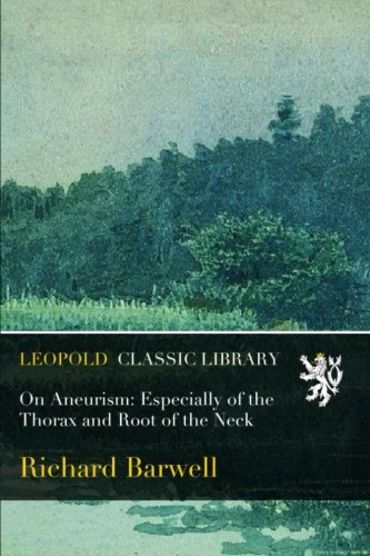 On Aneurism: Especially of the Thorax and Root of the Neck