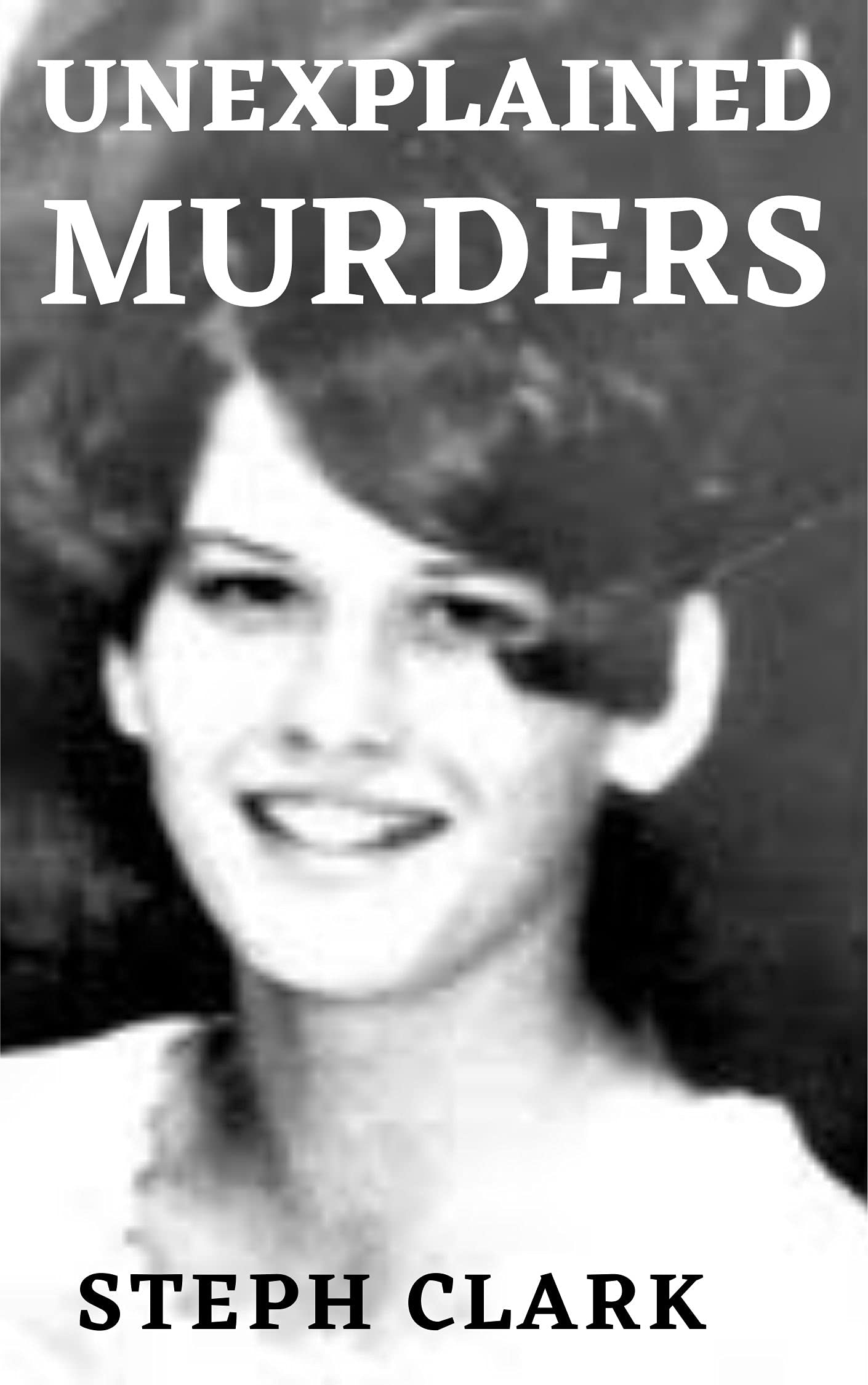 UNEXPLAINED MURDERS: Unsolved, Unsealed Mysteries of the World, Famous Missing Cases, Strange Disappearances, Paranormal Activities, Cold Murder Cases, Abnormal Occurrences Kindle (Kindle Edition)