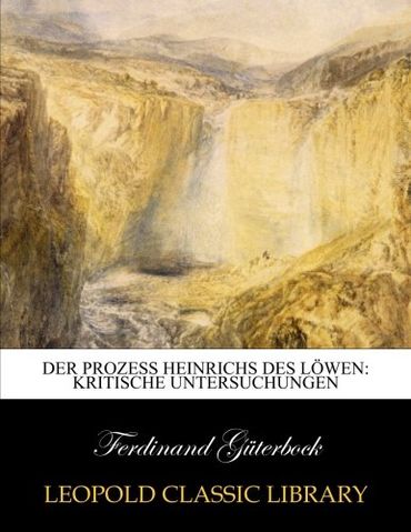 Der Prozess Heinrichs des Löwen: kritische Untersuchungen