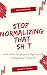 Stop Normalizing That Sh*t by Kaitlan Farrior