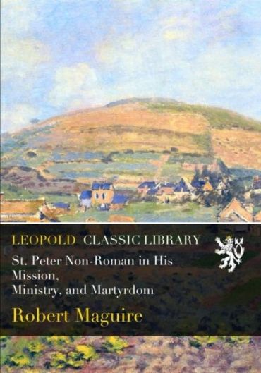 St. Peter Non-Roman in His Mission, Ministry, and Martyrdom