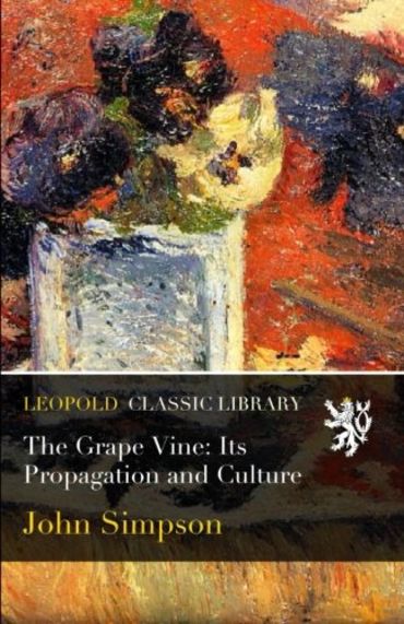 The Grape Vine: Its Propagation and Culture