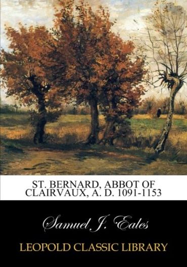 St. Bernard, abbot of Clairvaux, A. D. 1091-1153