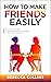 How To Make Friends Easily:...