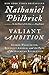 Valiant Ambition: George Washington, Benedict Arnold, and the Fate of the American Revolution