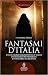 Fantasmi d'Italia. Un itinerario suggestivo sulle tracce dei fenomeni più misteriosi e inspiegabili del Bel Paese