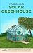 Year Round Solar Greenhouse: Step-By-Step Guide to Design And Build Your Own Passive Solar Greenhouse in 30 Days Without Drowning in a Sea of Technical Jargon (Self Sufficient Survival)