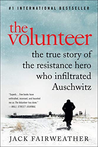 The Volunteer: One Man's Mission to Lead an Underground Army Inside Auschwitz and Stop the Holocaust