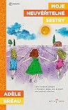 Moje neuvěřitelné sestry by Adèle Bréau