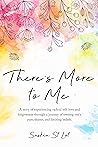 Book cover for There’s More To Me: A story of experiencing radical self-love and forgiveness through a journey of owning one’s past, shame, and limiting beliefs.