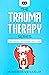 The Trauma Therapy Series: Healing and Recovering from PTSD