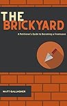 The Brickyard: A Petitioner's Guide to Becoming a Freemason The Brickyard: A Petitioner's Guide to Becoming a Freemason