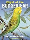 Flight of the Budgerigar: An Illustrated History