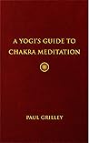 A Yogi's Guide to Chakra Meditation A Yogi's Guide to Chakra Meditation