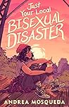 Just Your Local Bisexual Disaster by Andrea Mosqueda