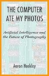 Book cover for The Computer Ate My Photos: Artificial Intelligence and the Future of Photography