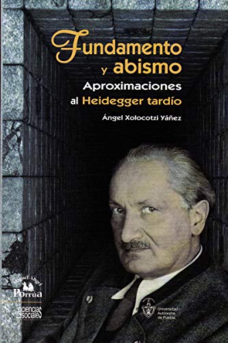 Fundamento y abismo: Aproximaciones al Heidegger tardío.