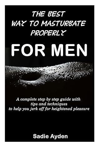 The best way to masturbate properly for men: A complete step by step