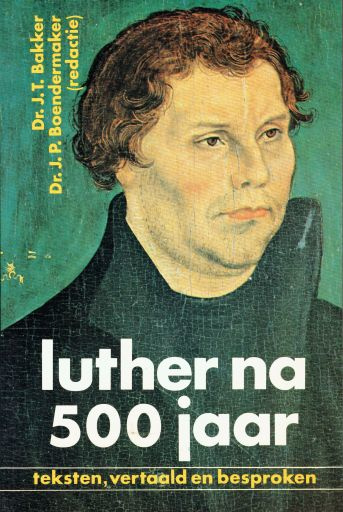Luther na 500 jaar: Teksten, vertaald en besproken (Dutch Edition)