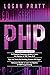 PHP: 3 in 1- Essential Beginners Guide+ Tips and tricks+ Advanced Guide to Learn the Realms of PHP Programming