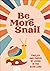 Be More Snail: find joy and thrive by living in the slow lane