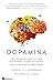 Dopamina: Cómo una molécula condiciona de quién nos enamoramos, con quién nos acostamos, a quién votamos y qué nos depara el futuro