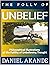 The Folly of Unbelief: Philosophical Illustrations of the Futility of Unbelieving Thought